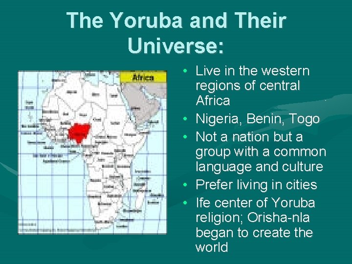 The Yoruba and Their Universe: • Live in the western regions of central Africa