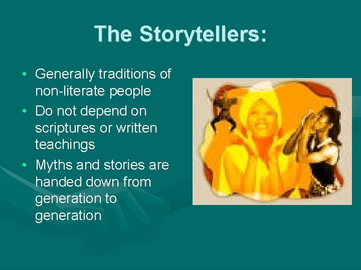 The Storytellers: • Generally traditions of non-literate people • Do not depend on scriptures