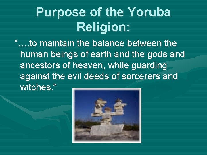 Purpose of the Yoruba Religion: “…. to maintain the balance between the human beings