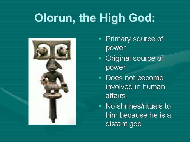 Olorun, the High God: • Primary source of power • Original source of power