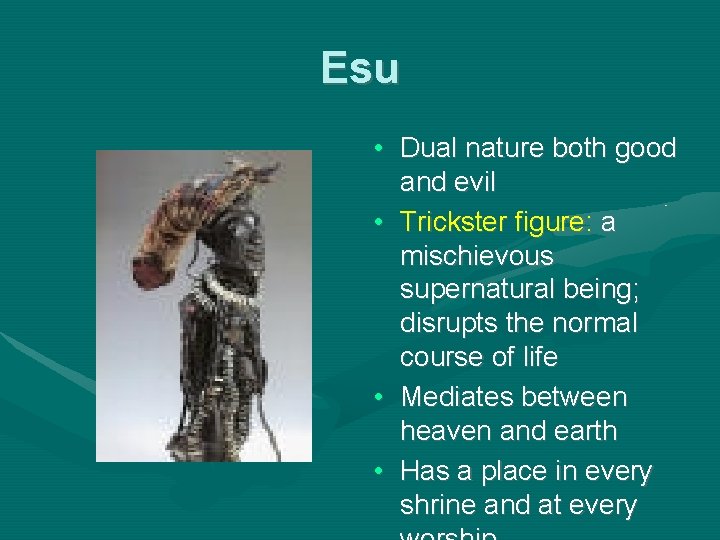 Esu • Dual nature both good and evil • Trickster figure: a mischievous supernatural