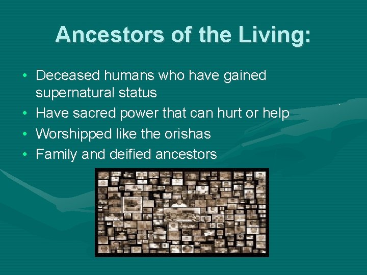 Ancestors of the Living: • Deceased humans who have gained supernatural status • Have