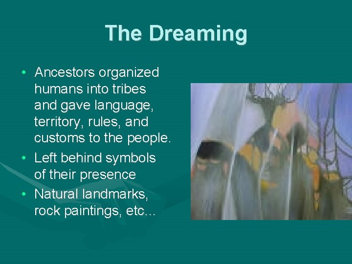 The Dreaming • Ancestors organized humans into tribes and gave language, territory, rules, and