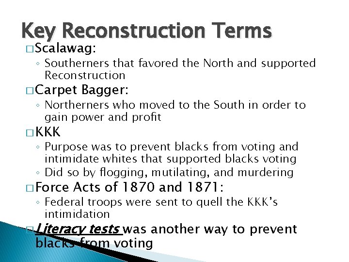 Key Reconstruction Terms � Scalawag: ◦ Southerners that favored the North and supported Reconstruction