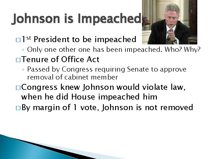 Johnson is Impeached � 1 st President to be impeached ◦ Only one other