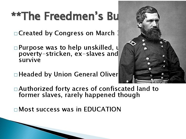 **The Freedmen’s Bureau** � Created by Congress on March 3, 1865 � Purpose was