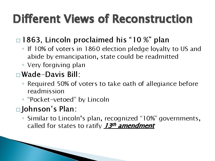 Different Views of Reconstruction � 1863, Lincoln proclaimed his “ 10 %” plan ◦