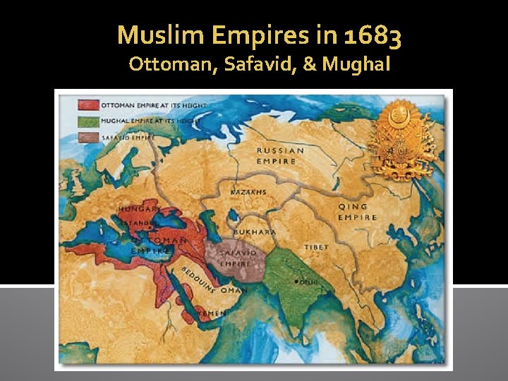 Muslim Empires in 1683 Ottoman, Safavid, & Mughal 