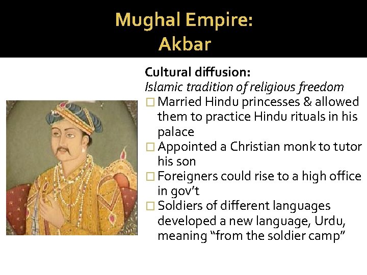 Mughal Empire: Akbar Cultural diffusion: Islamic tradition of religious freedom � Married Hindu princesses