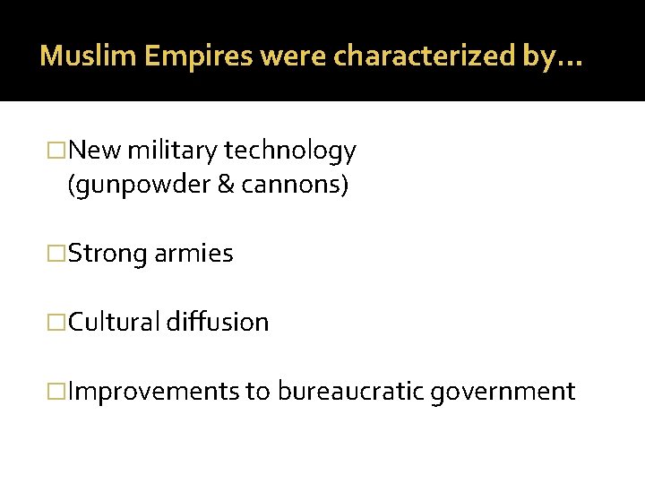 Muslim Empires were characterized by… �New military technology (gunpowder & cannons) �Strong armies �Cultural