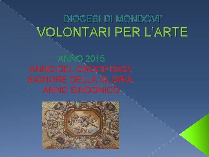 DIOCESI DI MONDOVI’ VOLONTARI PER L’ARTE ANNO 2015 ANNO DEL CROCIFISSO, SIGNORE DELLA GLORIA.