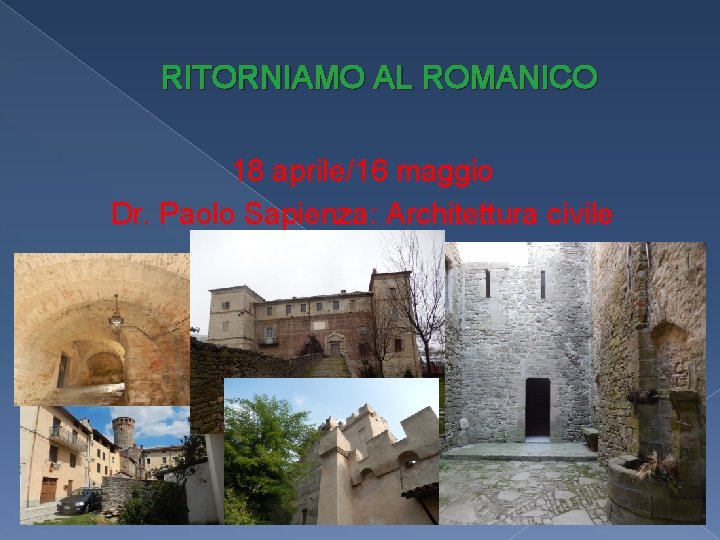 RITORNIAMO AL ROMANICO 18 aprile/16 maggio Dr. Paolo Sapienza: Architettura civile 