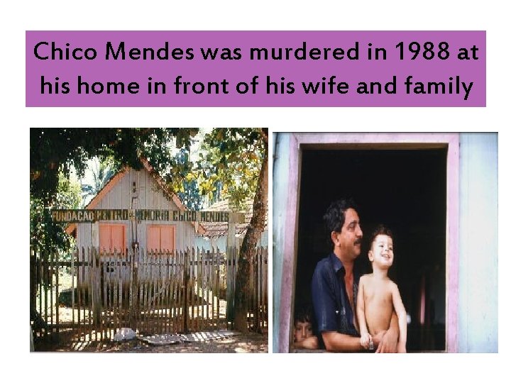 Chico Mendes was murdered in 1988 at his home in front of his wife