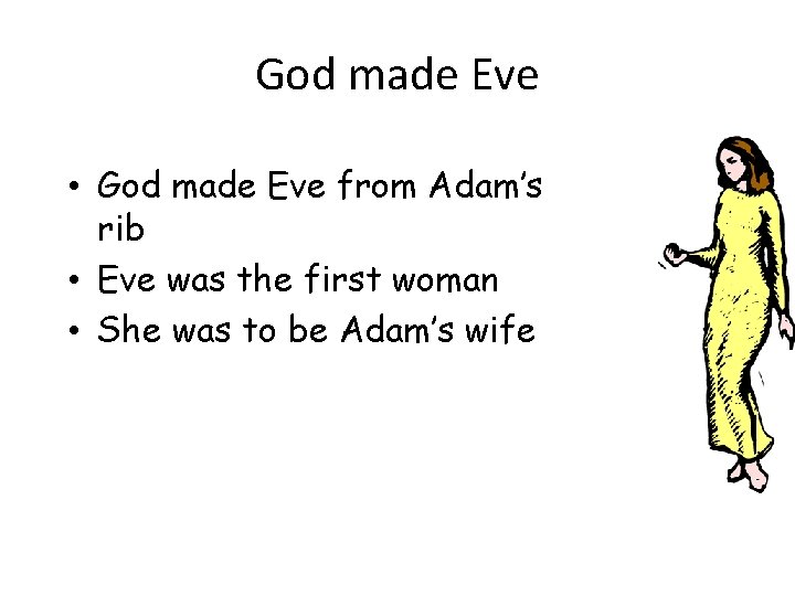 God made Eve • God made Eve from Adam’s rib • Eve was the