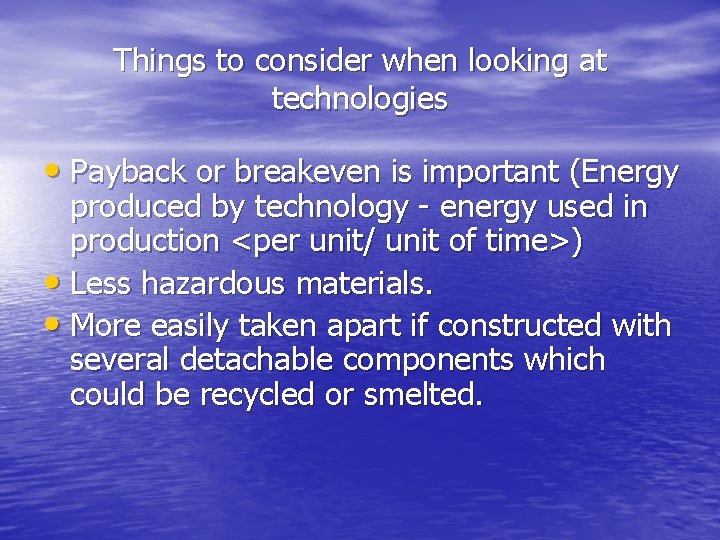 Things to consider when looking at technologies • Payback or breakeven is important (Energy