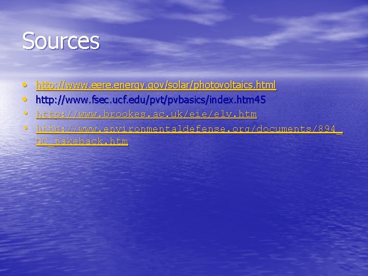 Sources • • http: //www. eere. energy. gov/solar/photovoltaics. html http: //www. fsec. ucf. edu/pvt/pvbasics/index.