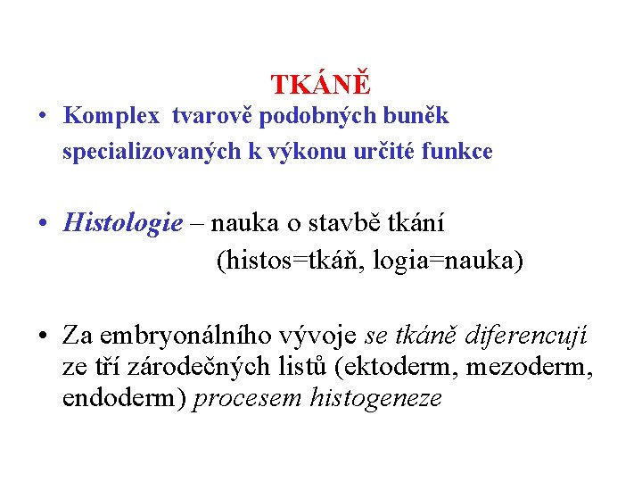 TKÁNĚ • Komplex tvarově podobných buněk specializovaných k výkonu určité funkce • Histologie –