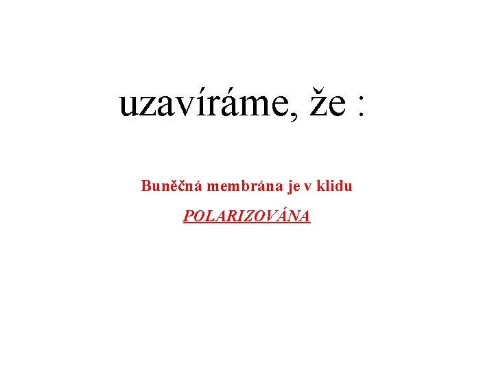 uzavíráme, že : Buněčná membrána je v klidu POLARIZOVÁNA 