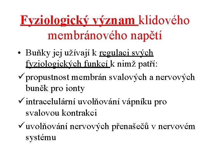 Fyziologický význam klidového membránového napětí • Buňky jej užívají k regulaci svých fyziologických funkcí