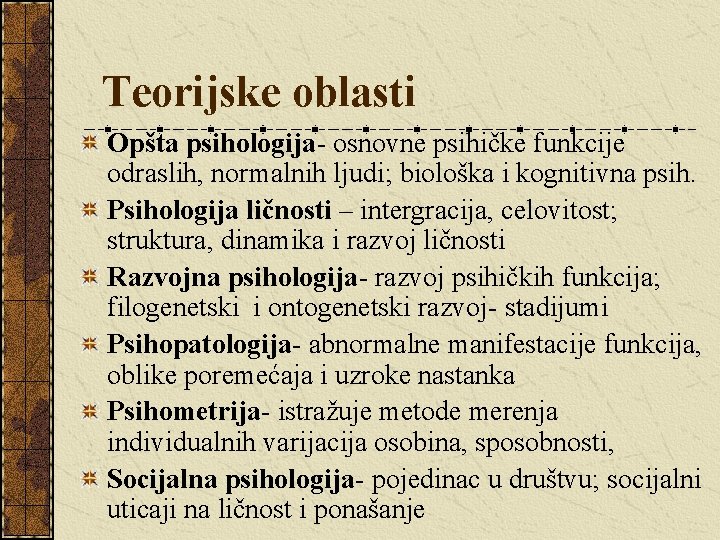  Teorijske oblasti Opšta psihologija- osnovne psihičke funkcije odraslih, normalnih ljudi; biološka i kognitivna