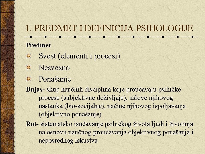 1. PREDMET I DEFINICIJA PSIHOLOGIJE Predmet Svest (elementi i procesi) Nesvesno Ponašanje Bujas- skup