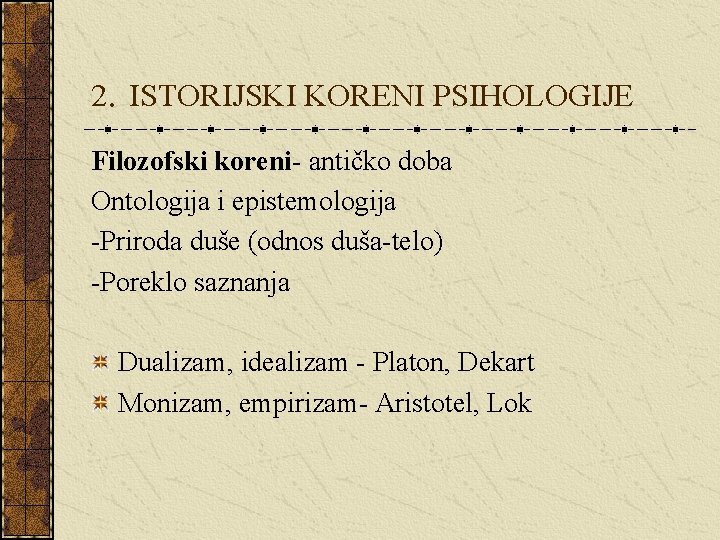 2. ISTORIJSKI KORENI PSIHOLOGIJE Filozofski koreni- antičko doba Ontologija i epistemologija -Priroda duše (odnos