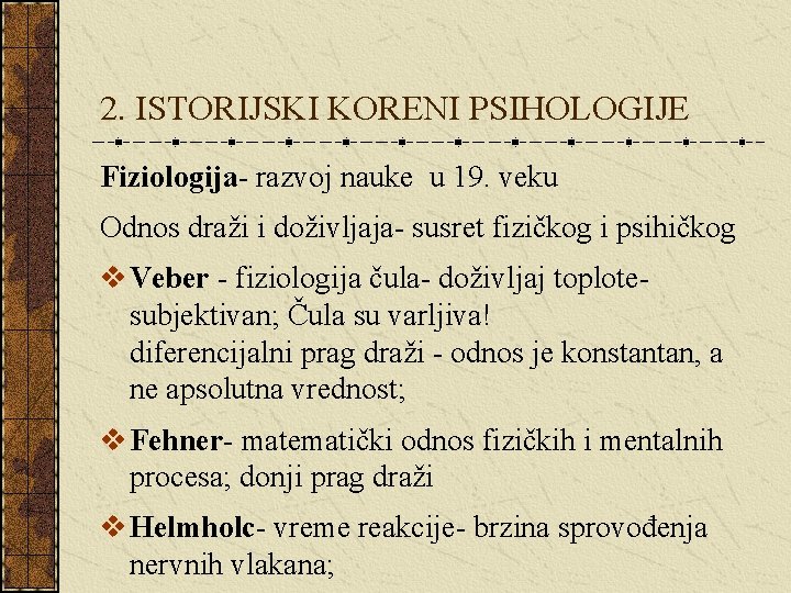 2. ISTORIJSKI KORENI PSIHOLOGIJE Fiziologija- razvoj nauke u 19. veku Odnos draži i doživljaja-
