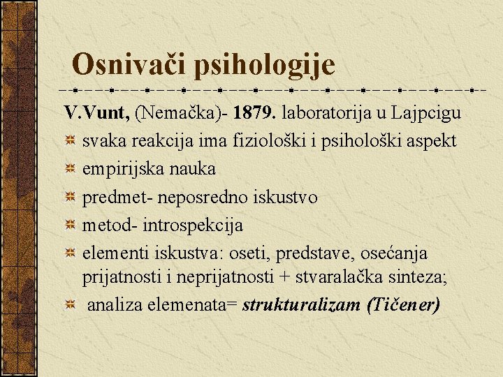  Osnivači psihologije V. Vunt, (Nemačka)- 1879. laboratorija u Lajpcigu svaka reakcija ima fiziološki