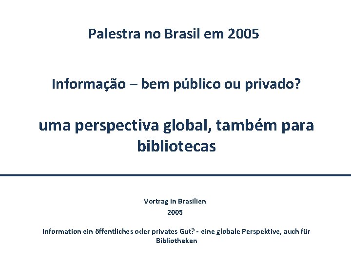 Palestra no Brasil em 2005 Informação – bem público ou privado? uma perspectiva global,