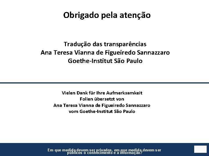 Obrigado pela atenção Tradução das transparências Ana Teresa Vianna de Figueiredo Sannazzaro Goethe-Institut São