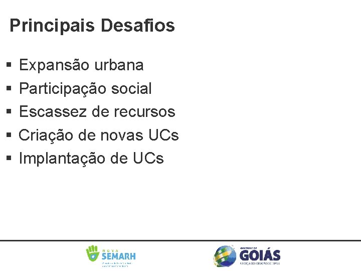 Principais Desafios Expansão urbana Participação social Escassez de recursos Criação de novas UCs Implantação