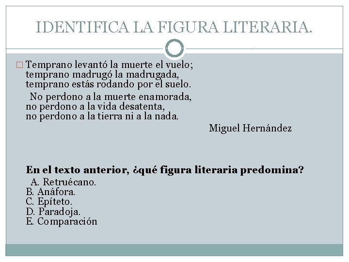 IDENTIFICA LA FIGURA LITERARIA. � Temprano levantó la muerte el vuelo; temprano madrugó la