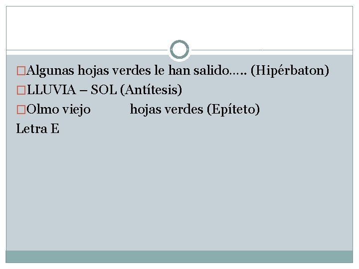 �Algunas hojas verdes le han salido…. . (Hipérbaton) �LLUVIA – SOL (Antítesis) �Olmo viejo