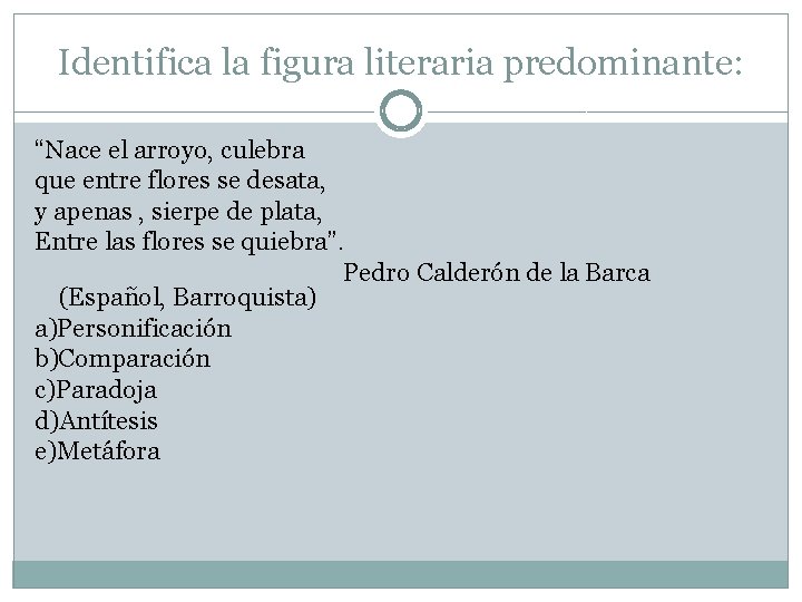 Identifica la figura literaria predominante: “Nace el arroyo, culebra que entre flores se desata,