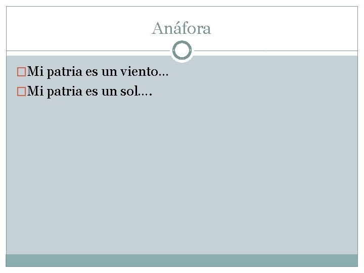 Anáfora �Mi patria es un viento… �Mi patria es un sol…. 