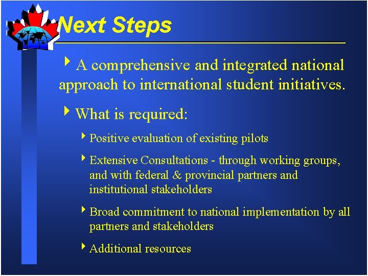 Next Steps 4 A comprehensive and integrated national approach to international student initiatives. 4