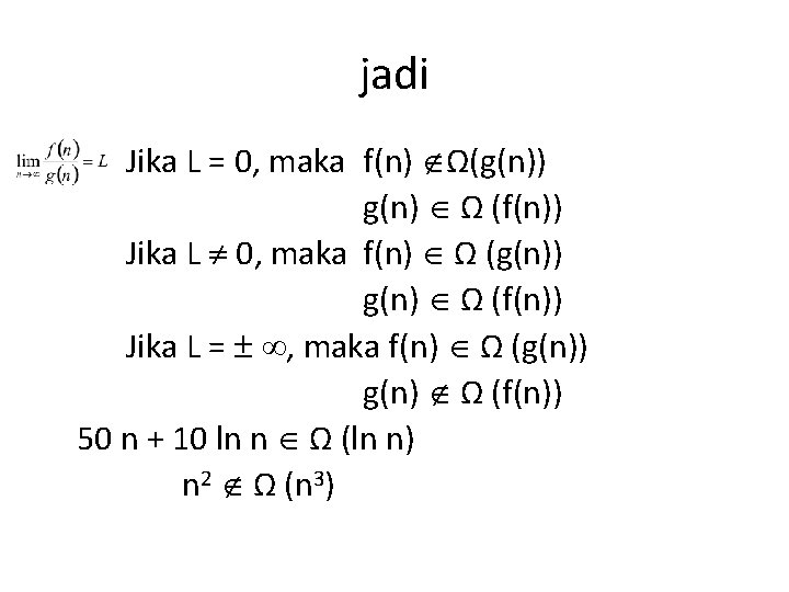 jadi Jika L = 0, maka f(n) Ω(g(n)) g(n) Ω (f(n)) Jika L 0,