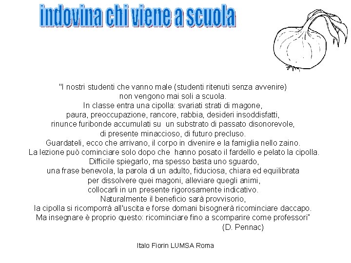 "I nostri studenti che vanno male (studenti ritenuti senza avvenire) non vengono mai soli