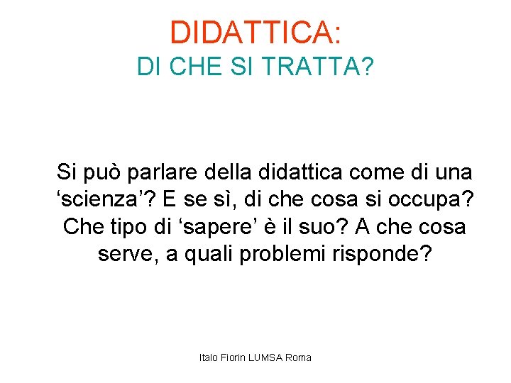 DIDATTICA: DI CHE SI TRATTA? Si può parlare della didattica come di una ‘scienza’?