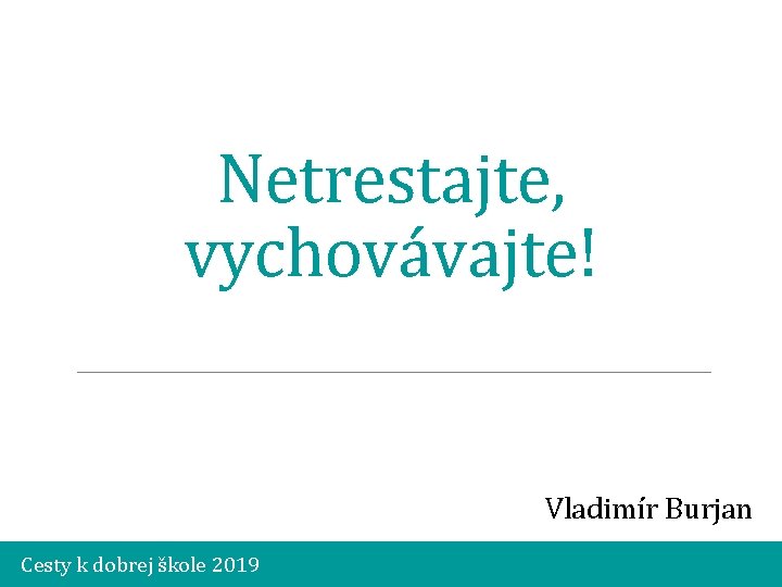 Netrestajte, vychovávajte! Vladimír Burjan Cesty k dobrej škole 2019 