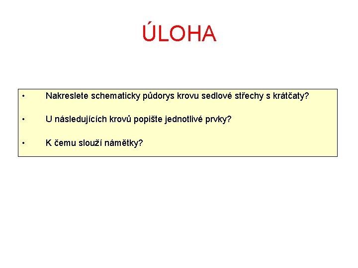 ÚLOHA • Nakreslete schematicky půdorys krovu sedlové střechy s krátčaty? • U následujících krovů