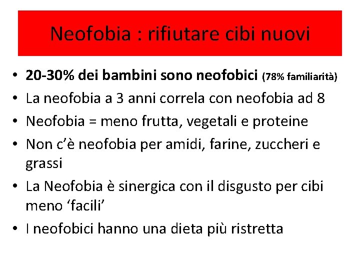 Neofobia : rifiutare cibi nuovi 20 -30% dei bambini sono neofobici (78% familiarità) La