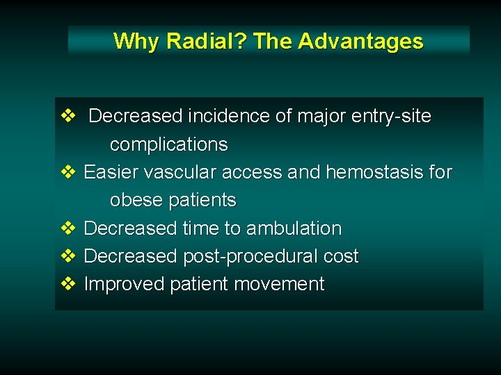 Why Radial? The Advantages v Decreased incidence of major entry-site complications v Easier vascular