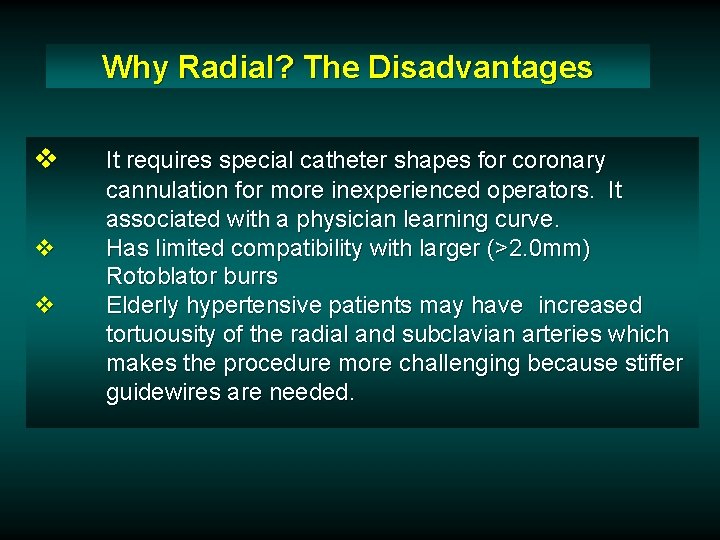 Why Radial? The Disadvantages v v v It requires special catheter shapes for coronary