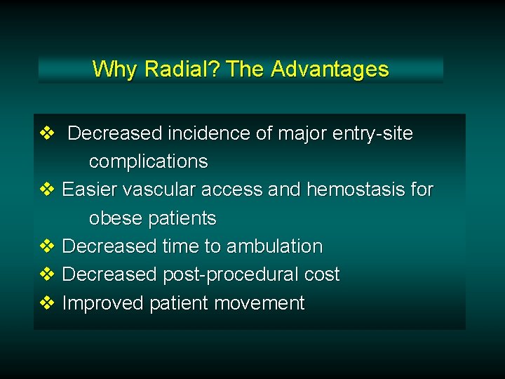 Why Radial? The Advantages v Decreased incidence of major entry-site complications v Easier vascular