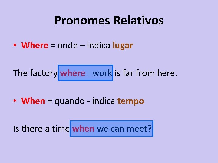 Pronomes Relativos • Where = onde – indica lugar The factory where I work