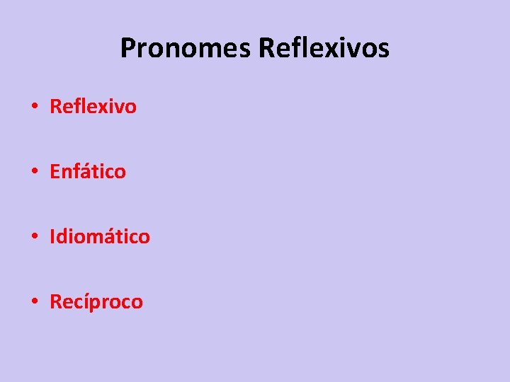 Pronomes Reflexivos • Reflexivo • Enfático • Idiomático • Recíproco 