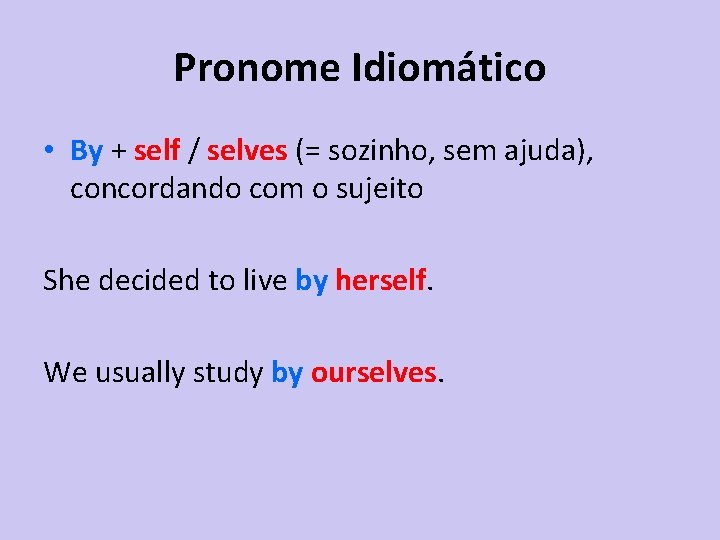 Pronome Idiomático • By + self / selves (= sozinho, sem ajuda), concordando com