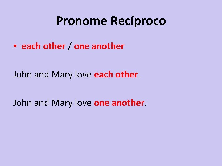 Pronome Recíproco • each other / one another John and Mary love each other.