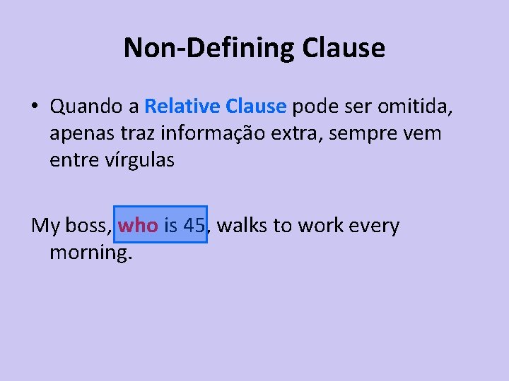 Non-Defining Clause • Quando a Relative Clause pode ser omitida, apenas traz informação extra,